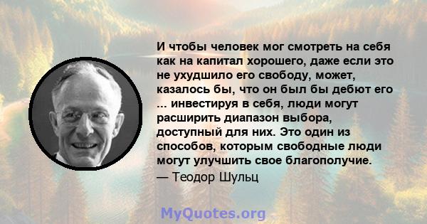 И чтобы человек мог смотреть на себя как на капитал хорошего, даже если это не ухудшило его свободу, может, казалось бы, что он был бы дебют его ... инвестируя в себя, люди могут расширить диапазон выбора, доступный для 