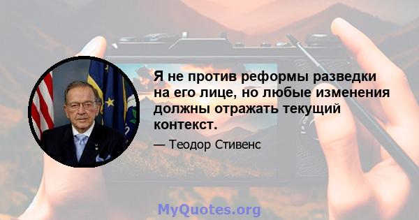 Я не против реформы разведки на его лице, но любые изменения должны отражать текущий контекст.