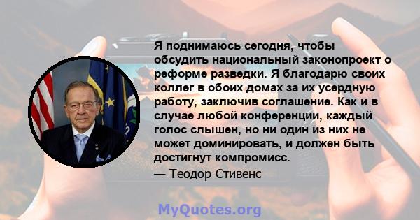 Я поднимаюсь сегодня, чтобы обсудить национальный законопроект о реформе разведки. Я благодарю своих коллег в обоих домах за их усердную работу, заключив соглашение. Как и в случае любой конференции, каждый голос