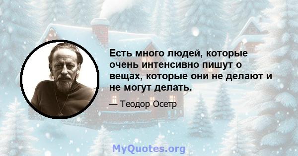 Есть много людей, которые очень интенсивно пишут о вещах, которые они не делают и не могут делать.