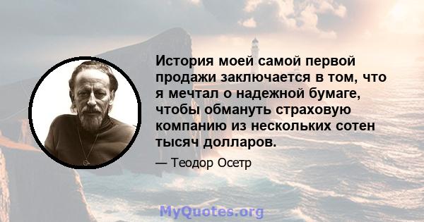 История моей самой первой продажи заключается в том, что я мечтал о надежной бумаге, чтобы обмануть страховую компанию из нескольких сотен тысяч долларов.