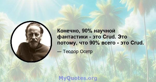 Конечно, 90% научной фантастики - это Crud. Это потому, что 90% всего - это Crud.