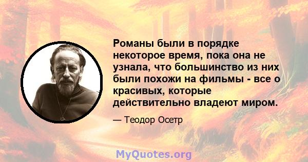 Романы были в порядке некоторое время, пока она не узнала, что большинство из них были похожи на фильмы - все о красивых, которые действительно владеют миром.