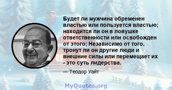 Будет ли мужчина обременен властью или пользуется властью; находится ли он в ловушке ответственности или освобожден от этого; Независимо от того, тронут ли он другие люди и внешние силы или перемещает их - это суть