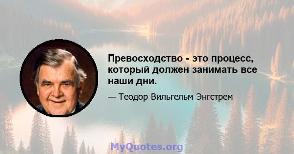 Превосходство - это процесс, который должен занимать все наши дни.