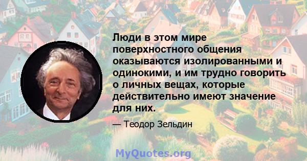 Люди в этом мире поверхностного общения оказываются изолированными и одинокими, и им трудно говорить о личных вещах, которые действительно имеют значение для них.