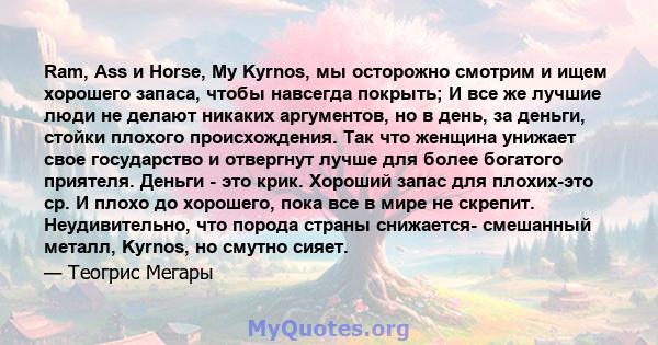 Ram, Ass и Horse, My Kyrnos, мы осторожно смотрим и ищем хорошего запаса, чтобы навсегда покрыть; И все же лучшие люди не делают никаких аргументов, но в день, за деньги, стойки плохого происхождения. Так что женщина