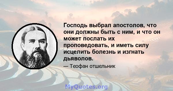 Господь выбрал апостолов, что они должны быть с ним, и что он может послать их проповедовать, и иметь силу исцелить болезнь и изгнать дьяволов.