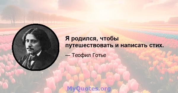 Я родился, чтобы путешествовать и написать стих.