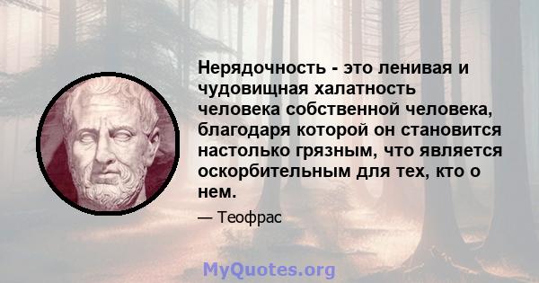 Нерядочность - это ленивая и чудовищная халатность человека собственной человека, благодаря которой он становится настолько грязным, что является оскорбительным для тех, кто о нем.