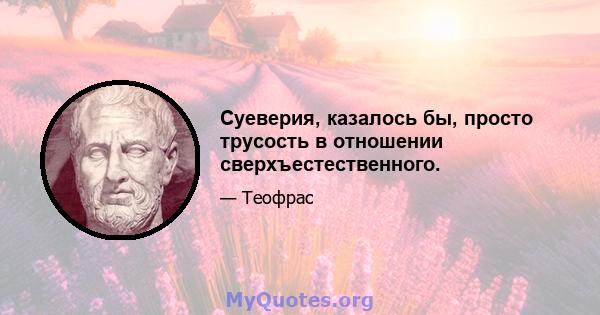 Суеверия, казалось бы, просто трусость в отношении сверхъестественного.