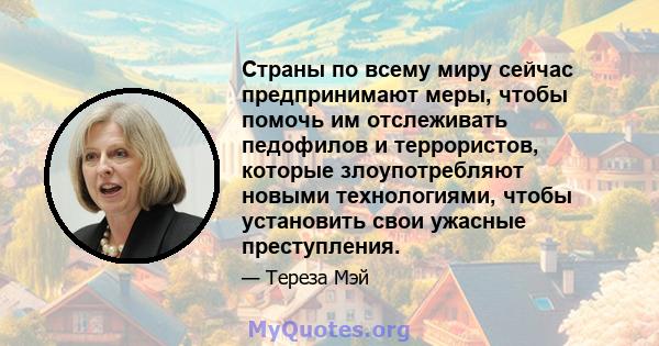 Страны по всему миру сейчас предпринимают меры, чтобы помочь им отслеживать педофилов и террористов, которые злоупотребляют новыми технологиями, чтобы установить свои ужасные преступления.