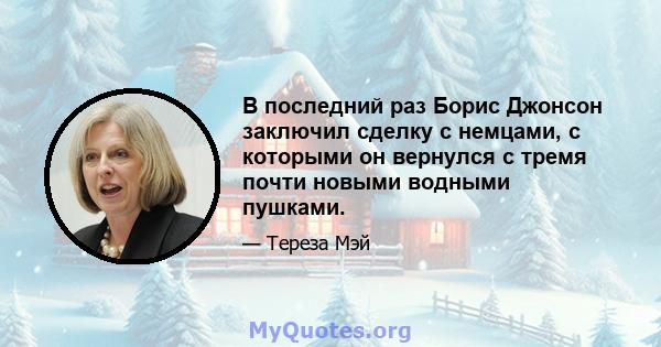 В последний раз Борис Джонсон заключил сделку с немцами, с которыми он вернулся с тремя почти новыми водными пушками.