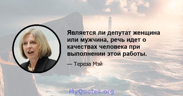 Является ли депутат женщина или мужчина, речь идет о качествах человека при выполнении этой работы.