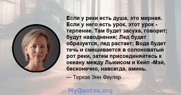 Если у реки есть душа, это мирная. Если у него есть урок, этот урок - терпение. Там будет засуха, говорит; будут наводнения; Лед будет образуется, лед растает; Вода будет течь и смешивается в солоноватый рот реки, затем 