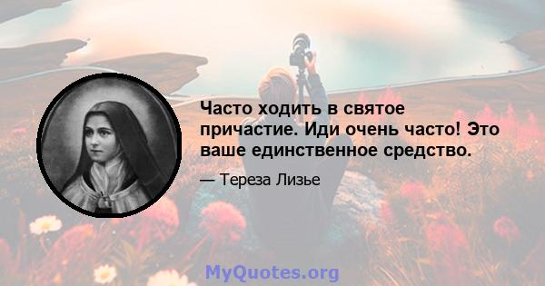 Часто ходить в святое причастие. Иди очень часто! Это ваше единственное средство.