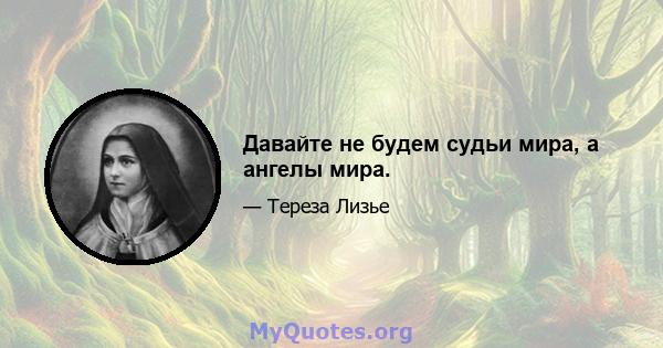 Давайте не будем судьи мира, а ангелы мира.