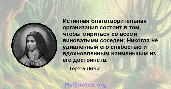 Истинная благотворительная организация состоит в том, чтобы мириться со всеми виноватыми соседей; Никогда не удивленный его слабостью и вдохновленным наименьшим из его достоинств.