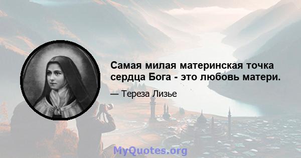 Самая милая материнская точка сердца Бога - это любовь матери.