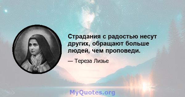 Страдания с радостью несут других, обращают больше людей, чем проповеди.