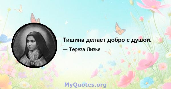 Тишина делает добро с душой.