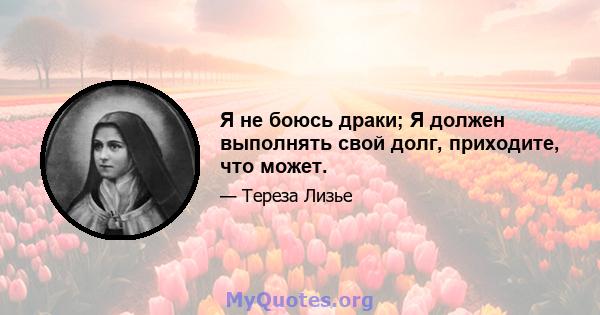 Я не боюсь драки; Я должен выполнять свой долг, приходите, что может.