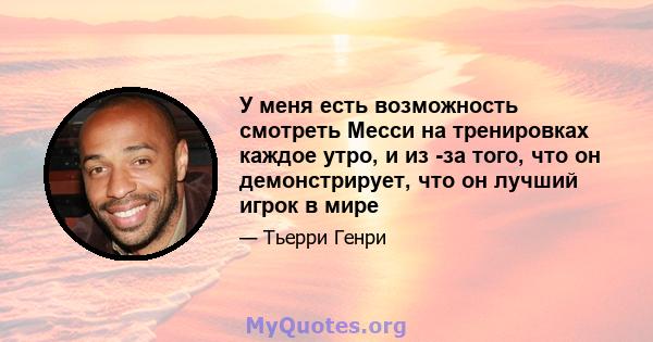 У меня есть возможность смотреть Месси на тренировках каждое утро, и из -за того, что он демонстрирует, что он лучший игрок в мире