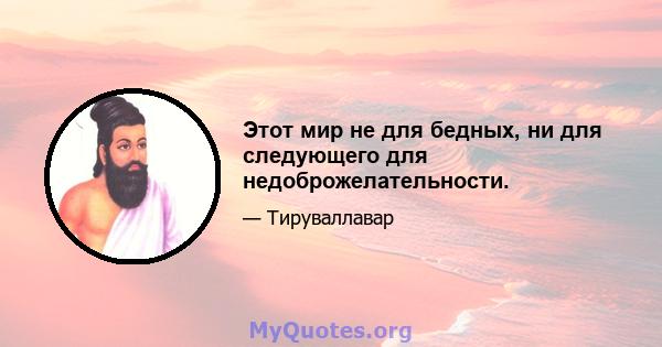 Этот мир не для бедных, ни для следующего для недоброжелательности.