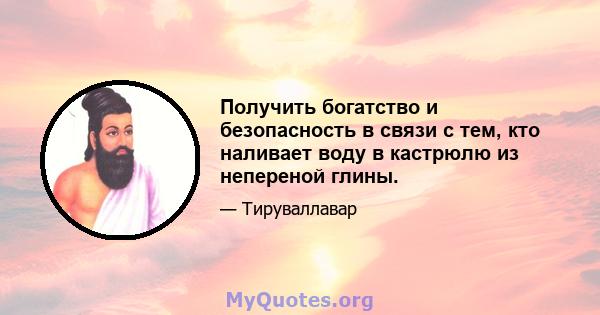 Получить богатство и безопасность в связи с тем, кто наливает воду в кастрюлю из непереной глины.