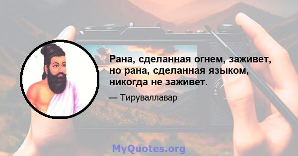 Рана, сделанная огнем, заживет, но рана, сделанная языком, никогда не заживет.