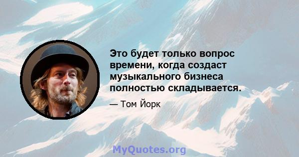 Это будет только вопрос времени, когда создаст музыкального бизнеса полностью складывается.