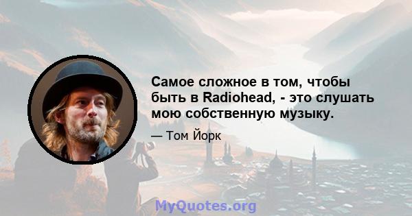 Самое сложное в том, чтобы быть в Radiohead, - это слушать мою собственную музыку.