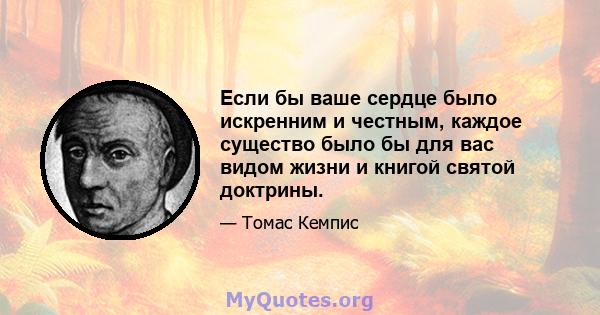 Если бы ваше сердце было искренним и честным, каждое существо было бы для вас видом жизни и книгой святой доктрины.