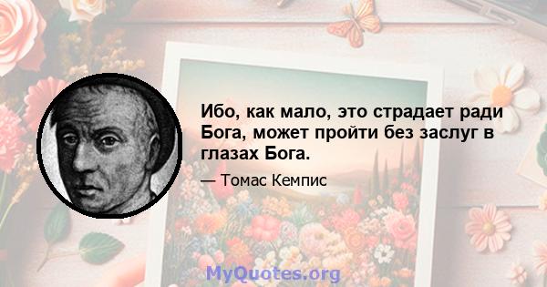 Ибо, как мало, это страдает ради Бога, может пройти без заслуг в глазах Бога.