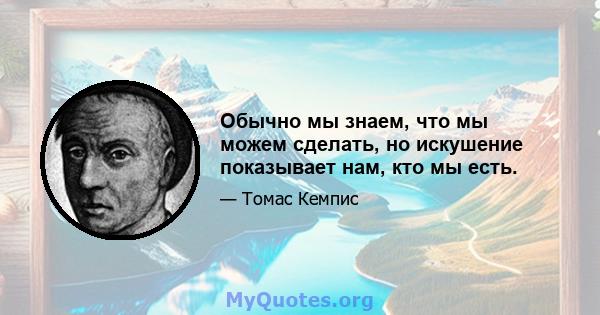 Обычно мы знаем, что мы можем сделать, но искушение показывает нам, кто мы есть.