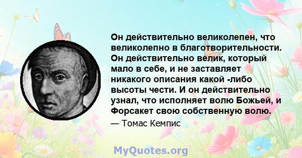 Он действительно великолепен, что великолепно в благотворительности. Он действительно велик, который мало в себе, и не заставляет никакого описания какой -либо высоты чести. И он действительно узнал, что исполняет волю