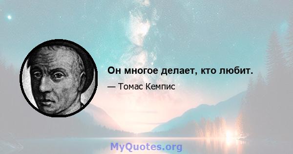 Он многое делает, кто любит.