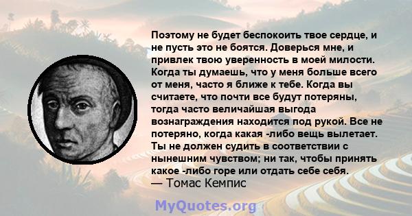 Поэтому не будет беспокоить твое сердце, и не пусть это не боятся. Доверься мне, и привлек твою уверенность в моей милости. Когда ты думаешь, что у меня больше всего от меня, часто я ближе к тебе. Когда вы считаете, что 