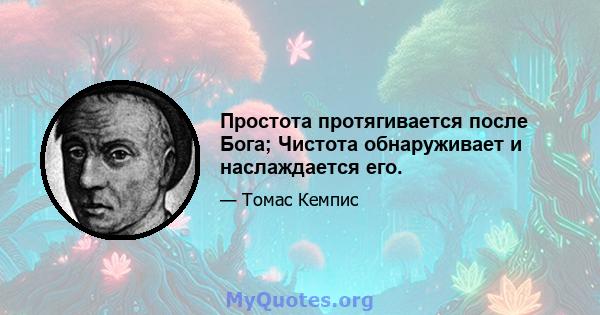 Простота протягивается после Бога; Чистота обнаруживает и наслаждается его.