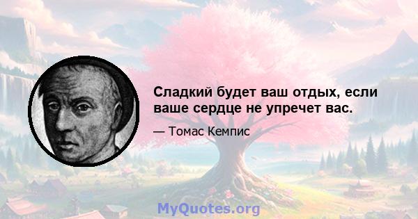 Сладкий будет ваш отдых, если ваше сердце не упречет вас.