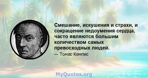 Смешание, искушения и страхи, и сокращение недоумения сердца, часто являются большим количеством самых превосходных людей.