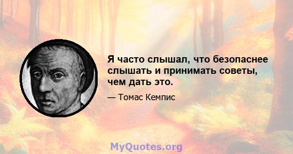 Я часто слышал, что безопаснее слышать и принимать советы, чем дать это.