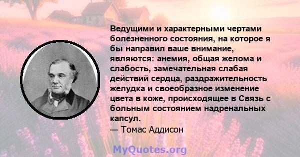 Ведущими и характерными чертами болезненного состояния, на которое я бы направил ваше внимание, являются: анемия, общая желома и слабость, замечательная слабая действий сердца, раздражительность желудка и своеобразное