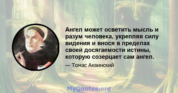 Ангел может осветить мысль и разум человека, укрепляя силу видения и внося в пределах своей досягаемости истины, которую созерцает сам ангел.