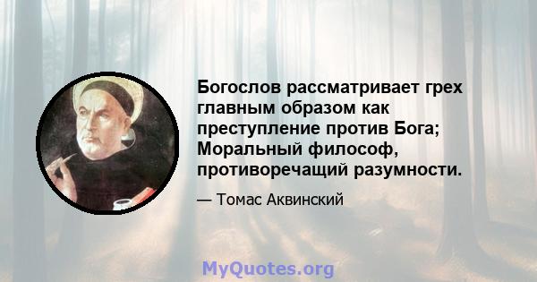 Богослов рассматривает грех главным образом как преступление против Бога; Моральный философ, противоречащий разумности.