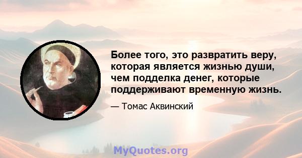 Более того, это развратить веру, которая является жизнью души, чем подделка денег, которые поддерживают временную жизнь.