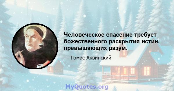 Человеческое спасение требует божественного раскрытия истин, превышающих разум.