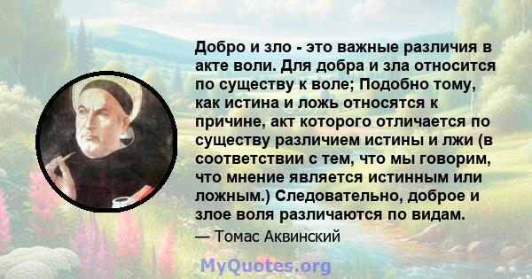 Добро и зло - это важные различия в акте воли. Для добра и зла относится по существу к воле; Подобно тому, как истина и ложь относятся к причине, акт которого отличается по существу различием истины и лжи (в