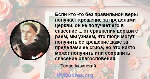 Если кто -то без правильной веры получает крещение за пределами церкви, он не получает его в спасение ... от сравнения церкви с раем, мы узнаем, что люди могут получить ее крещение даже за пределами ее сгиба, но это