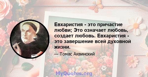 Евхаристия - это причастие любви; Это означает любовь, создает любовь. Евхаристия - это завершение всей духовной жизни.